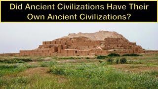 Did Ancient Civilizations Have Their Own Ancient Civilizations?