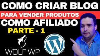 Como Criar um BLOG WORDPRESS Com WOLF WP Para Ganhar Dinheiro Como AFILIADO TUTORIAL 2023 - Parte 1