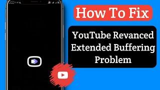 How To Fix YouTube Revanced Extended Buffering Problem (2024) | Revanced Extended Loading issue