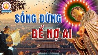 Phật Dạy 4 Thứ Trong Đời Tuyệt Đối Đừng Nợ Ai Mà Khổ Thêm Khổ