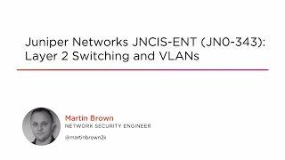 Course Preview: Juniper Networks JNCIS-ENT (JN0-343): Layer 2 Switching and VLANs