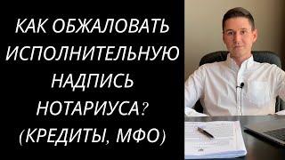 ИСПОЛНИТЕЛЬНАЯ НАДПИСЬ НОТАРИУСА, КАК ОБЖАЛОВАТЬ? КРЕДИТЫ, МФО, БАНКИ, КРЕДИТНЫЙ ЛИМИТ