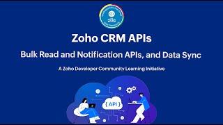 Zoho CRM Developer Series: Zoho CRM APIs - Part 4: Bulk Read and Notification APIs, and Data Sync