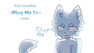 Plug me in meme | Kaiju Paradise - Ghost Fox | Flipaclip