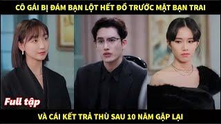 Cô gái bị đám bạn lột hết đồ trước mắt bạn trai và cái kết trả thù sau 10 năm gặp lại