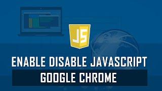 How to Enable and Disable JavaScript on Google Chrome Browser