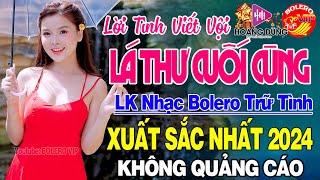 Lời Tình Viết Vội, Lá Thư Cuối Cùng - LK Nhạc Bolero Trữ Tình TOÀN BÀI HAY XUẤT SẮC NHẤT Nghe Là Phê