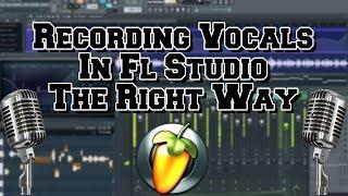 How To Record Vocals In FL Studio The Right Way In 2018 (Two Different Ways To Record)