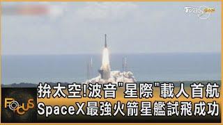 拚太空! 波音「星際」載人首航　SpaceX最強火箭星艦試飛成功｜方念華｜FOCUS全球新聞 20240607 @TVBSNEWS01