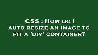 CSS : How do I auto-resize an image to fit a 'div' container?