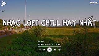 Nhạc Chill TikTok - Nhạc Lofi Buồn Hot Nhất Hiện Nay - Những Bản Nhạc Lofi Chill Nhẹ Nhàng 2025