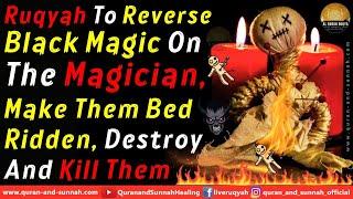 Al Quran Ruqyah To Reverse Black Magic On The Magician, Make Them Bed Ridden, Destroy & Kill Them.