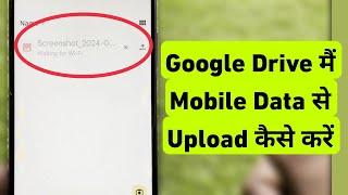 How To Upload To Google Drive Using Mobile Data || Google Drive Me Mobile Data Se Upload Kaise Kare