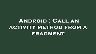 Android : Call an activity method from a fragment