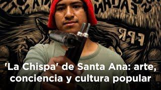 ‘La Chispa’ de Santa Ana: arte, conciencia y cultura popular