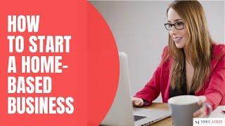 How To Start Home Based Business Properly? | 7 Exact Steps To Start Home Based Business | Mike Addis