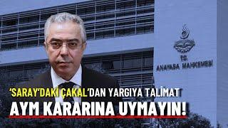 "Saray'daki Çakal"dan yargıya talimat: AYM kararına uymayın!