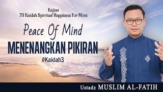 PEACE OF MIND " MENENANGKAN PIKIRAN " | Usatdz Muslim Al-Fatih | #Kaidah3