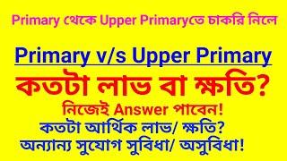 Primary vs Upper Primary কোনটি গ্রহণ করবেন| চাকরির লাভ/ ক্ষতি | Primary Salary| Upper Primary Salary