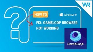 FIX: Gameloop browser not working