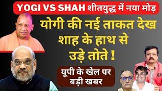 Yogi vs Shah शीतयुद्ध में नया मोड़ | योगी की नई ताकत देख शाह के हाथ से उड़े तोते | Deepak Sharma |