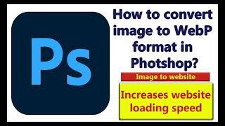 How To Convert Image To WebP In Photoshop | Convert JPG into WebP | Convert PNG into WebP | PSD