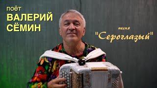 Поёт ВАЛЕРИЙ СЁМИН ️ Песня под баян "СЕРОГЛАЗЫЙ" ️