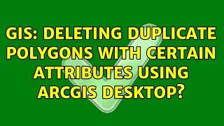 GIS: Deleting duplicate polygons with certain attributes using ArcGIS Desktop? (3 Solutions!!)