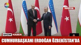 Cumhurbaşkanı Erdoğan Özbekistan'da