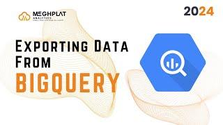 Exporting Data from BigQuery [2024] | Google Cloud | Meghplat