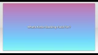 What's Kotlin Backing Field For?