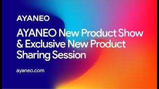 AYANEO New Product Show & Exclusive New Product Sharing Session