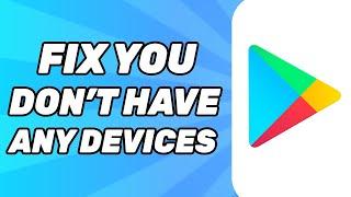 You Don’t Have Any Devices Google Play | Fix This Google Account Is Not Yet Associated With a Device