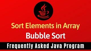 Frequently Asked Java Program 22: Sort Elements in Array | Bubble Sort