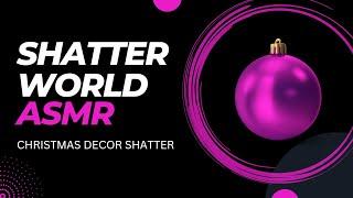 Christmas Decor Shatter ASMR by Shatter World. Eargasm to your ears with glass breaking sound.