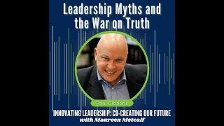 Leadership Myths & the War on Truth - Full Interview with Paul Gibbons