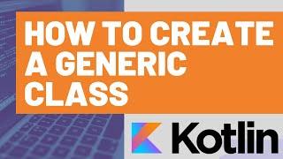 How to Create a Generic Class in Kotlin