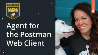 Agent for the Postman Web Client  | Postman Level Up