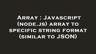 Array : Javascript (node.js) array to specific string format (similar to JSON)