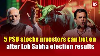 5 PSU stocks investors can bet on after Lok Sabha election results