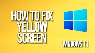 How To Fix Yellow Screen On Windows 11