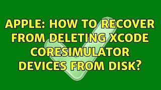 Apple: How to recover from deleting Xcode CoreSimulator devices from disk? (2 Solutions!!)