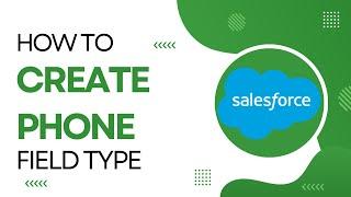 How to create Phone Field Type in Salesforce | Phone Field Type in Salesforce