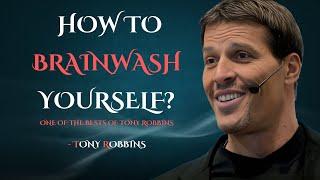 HOW TO BRAINWASH YOURSELF FOR SUCCESS & REMOVE NEGATIVE THOUGHTS! - TONY ROBBINS MOTIVATION