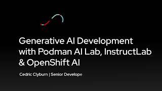 Generative AI Development with Podman AI Lab, InstructLab, & OpenShift AI