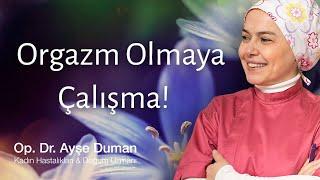 Orgazm Olmaya Çalışmayın ! Nasıl Orgazm Olunur ? Anorgazm Nedir ? Cinsel Sorunlara Bakış