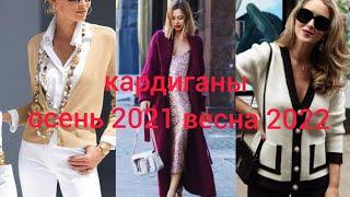 Модные и стильные КАРДИГАНЫ/ Осень 2021-весна 2022г.#модныекардиганы#стильныеобразы#мода#