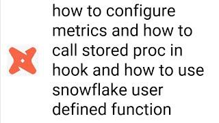how to configure metrics.how to call stored proc in hook,how to use snowflake user defined function