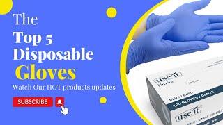 Top 5 Disposable Gloves You Need to Know