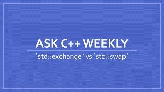 Ask C++ Weekly: `std::exchange` vs `std::swap`